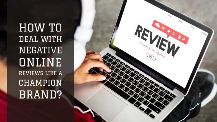 How To Deal With Negative Online Reviews Like A Champion Brand?