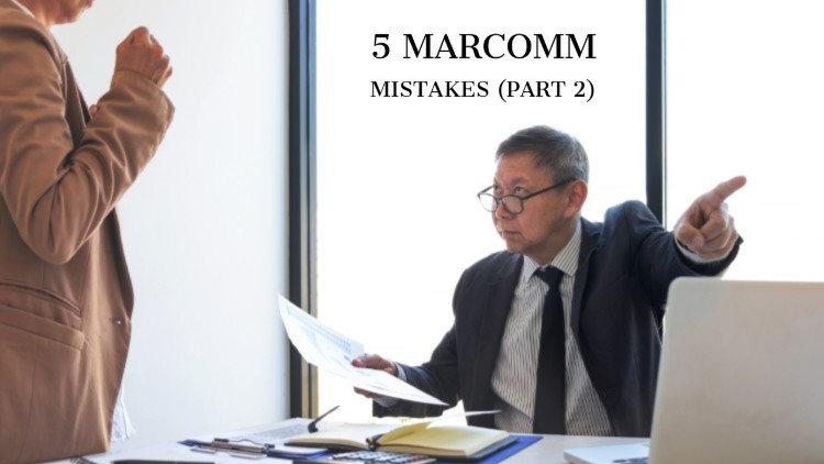 5 Marcomm Mistakes That Can Cost You Big (PART 2)